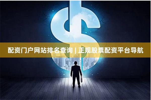 配资门户网站排名查询 | 正规股票配资平台导航