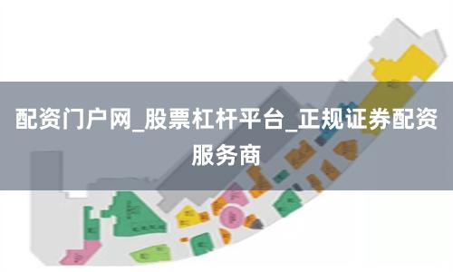 配资门户网_股票杠杆平台_正规证券配资服务商
