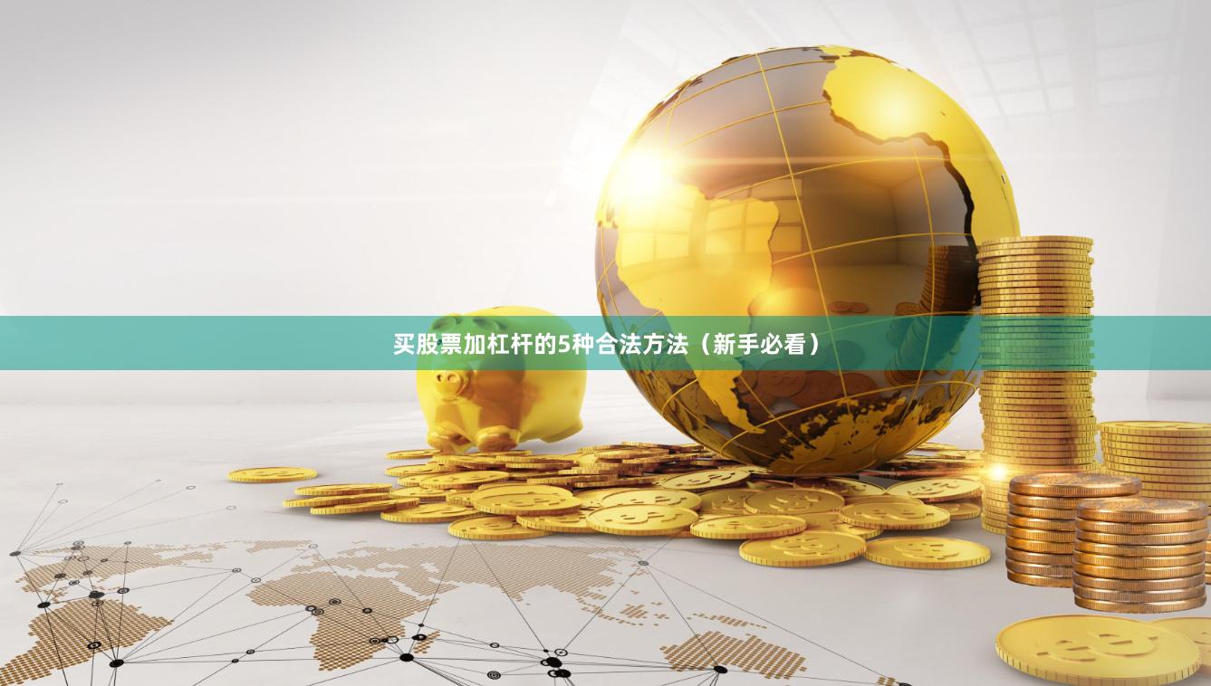 买股票加杠杆的5种合法方法（新手必看）