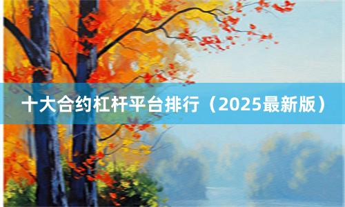 十大合约杠杆平台排行（2025最新版）